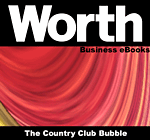 Worth Business eBooks: The Country Club Bubble eBook Worth Business eBooks: The Country Club Bubble eBook